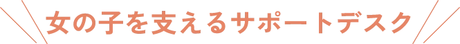 女の子を支えるサポートデスク